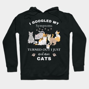 I Googled My Symptoms Turned out I Just Need More CATS Hoodie